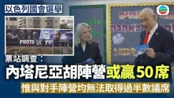以色列國會選舉｜票站調查：內塔尼亞胡陣營或贏50席　惟與對手陣營均無法取得過半數議席｜國際新聞｜無綫新聞｜TVB News｜2026/10/28