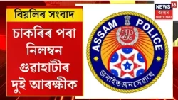 Guwahati policemen suspended | NEWS18ৰ বাতৰিৰ প্ৰভাৱ; চাকৰিৰ পৰা নিলম্বন গুৱাহাটীৰ দুই আৰক্ষীক