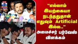 "எல்லாம் இயற்கையா நடந்ததுதான் எதுவும் Artificial இல்ல"  அமைச்சர் பர்வேஸ் விளக்கம்