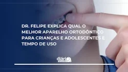 Dr. Felipe explica qual o melhor aparelho ortodôntico para crianças e adolescentes e tempo de uso