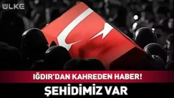 Iğdır'dan Kahreden Haber! Şehidimiz Var