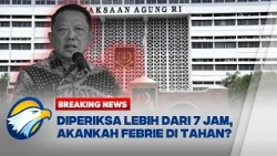 BREAKING NEWS - KEJAGUNG PERIKSA FEBRIE LEBIH DARI 7 JAM, FEBRIE AKAN DITAHAN?