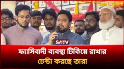 ‘ফ্যা'সিবাদী ব্যবস্থা টিকিয়ে রাখার চেষ্টা করছে তারা’: নাহিদ ইসলাম | SATV