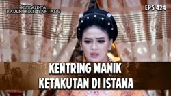 Kentring Manik Ketakutan di Istana | KEMBALINYA RADEN KIAN SANTANG | EPS. 424 | PART 4