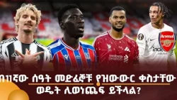 በ11ኛው ሰዓት መድፈኞቹ የዝውውር ቀስታቸው ወዴት ሊወነጨፍ ይችላል?