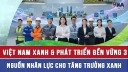 Green Vietnam & Sustainable Development 3: Human Resources for Green Growth - VNAMedia