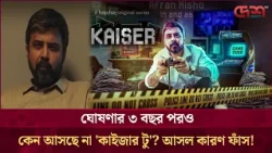 কেন আসছে না নিশোর 'কাইজার টু'? কারণ জানালেন নির্মাতা | Kaiser 2