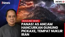 Panas! AS Ancam Hancurkan Gunung Pickaxe, Tempat Persembunyian Nuklir Iran | HEADLINE iNews.id