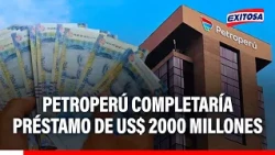 🔴🔵 Petroperú to receive US$475 million, completing US$2 billion loan