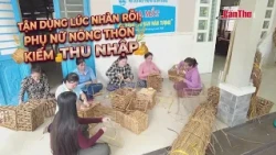 Rural women earn extra income in their spare time | CT-TDT