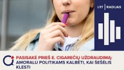 Pasisakė prieš e. cigarečių uždraudimą: amoralu politikams kalbėti, kai šešėlis klesti