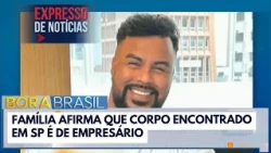 Family claims body found in SP is that of kidnapped businessman | Bora Brasil