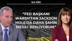 İlk Söz - "Fed Başkanı Warsh'tan Jackson Hole'da Daha Şahin Mesaj Bekliyorum" | 28 Ağustos 2026