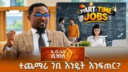 ተጨማሪ ገቢ የሚያስገኙ የትርፍ ሰዓት ስራዎች /EBS BUSINESS