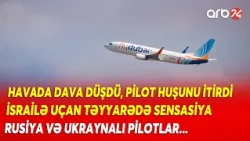Havada dava düşdü, pilot HUŞUNU İTİRDİ: İsrailə uçan təyyarədə HƏYƏCAN DOLU ANLAR-DETALLAR AÇIQLANIR