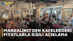 MANDALİNCİ’DEN KAFELERDEKİ FİYATLARLA İLGİLİ AÇIKLAMA