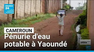 Cameroun : des milliers de ménages luttent pour avoir de l'eau potable • FRANCE 24