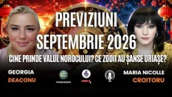 PREVIZIUNI SEPTEMBRIE 2026: CINE PRINDE VALUL NOROCULUI? CE ZODII AU ȘANSE URIAȘE? - GEORGIA DEACONU