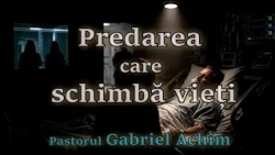 Predarea care schimbă vieți  -  pastoul Gabriel Achim