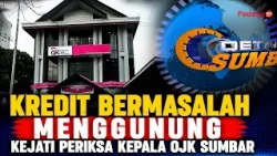 KREDIT BERMASALAH MENGGUNUNG KEJATI PERIKSA KEPALA OJK SUMBAR