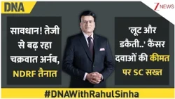 DNA with Rahul Sinha:सावधान!तेजी से बढ़ रहा चक्रवात अर्नब,NDRF तैनात  कैंसर दवाओं की कीमत पर SC सख्त
