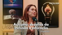PSICOLOGIA E PROPÓSITO | AUTISMO: DESAFIOS DA INCLUSÃO E EDUCAÇÃO - FERNANDA LEAL