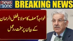 Khawaja Asif Lashes Out at Maulana Fazlur Rehman’s Statement | Latest News | News One
