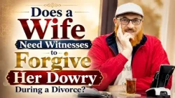 Does a Wife Need Witnesses to Forgive Her Dowry During a Divorce? | Dr Muhammad Salah