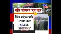 ৰাষ্ট্ৰীয় ঘাইপথত ‘মৃত্যুগহ্বৰ’। নিউজ লাইভত আজি ‘OPERATION KILLER HIGHWAY’