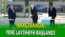 PREZİDENT NAXÇIVANDA SOSİAL EVLƏRİN TƏMƏLİNİ QOYDU
