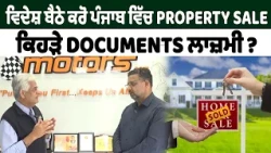 ਵਿਦੇਸ਼ ਬੈਠੇ ਕਰੋ ਪੰਜਾਬ ਵਿੱਚ PROPERTY SALE, ਕਿਹੜੇ DOCUMENTS ਲਾਜ਼ਮੀ ?