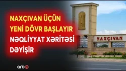 Naxçıvanın nəqliyyat xəritəsi dəyişir - TRIPP layihəsi bölgəyə nə vəd edəcək ?