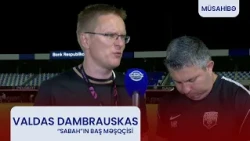 Valdas Dambrauskas: "Bütün görüş boyunca oyuna nəzarət edən biz idik"