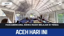 Post-Disaster, Students Still Learning in Tents | Aceh News Today