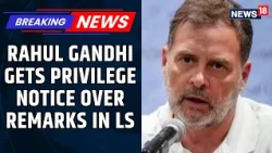 BREAKING: Rahul Gandhi Gets LS Panel Notice Over Shah Remarks Seeking Reply By August 28 | News18