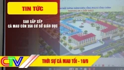 CA MAU NEWS UPDATE, EVENING OF SEPTEMBER 10, 2026 | AFTER REORGANIZATION, CA MAU HAS 356 EDUCATIO...