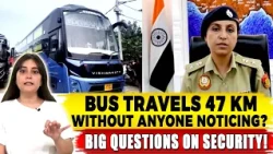 Bus Travels 47 KM Without Anyone Noticing? Big Questions on Security
