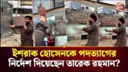 ইশরাক হোসেনকে পদত্যাগের নির্দেশ দিয়েছেন তারেক রহমান? | Ishraque Hossain | BNP | Channel 24