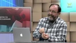 Igreja na Actualidade Parte 2 - 26 Abril de 2019