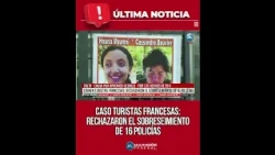 CASO TURISTAS FRANCESAS: RECHAZARON EL SOBRESEIMIENTO DE 16 POLICÍAS