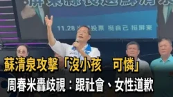 蘇清泉攻擊"沒養過小孩可憐" 周春米:非常極端歧視的語言－民視新聞