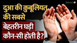 Dua Qabool Hone Ka Waqt  : दुआ की क़ुबूलियत की सबसे बेहतरीन घड़ी कौन-सी होती है?