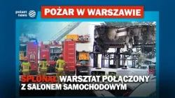Cars were exploding one after another. Massive fire in Warsaw