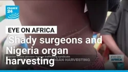Shady surgeons and Nigeria organ harvesting • FRANCE 24 English