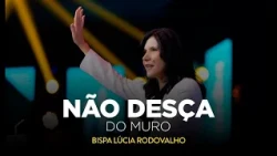 NÃO DESÇA DO MURO l Bispa Lúcia Rodovalho