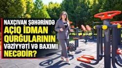 Naxçıvan şəhərində açıq idman qurğularının vəziyyəti və baxımı necədir?