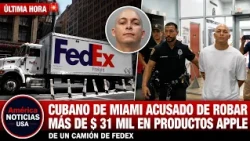 CUBANO DE MIAMI ACUSADO DE ROBAR MÁS DE $ 31 MIL EN PRODUCTOS APPLE DE UN CAMIÓN DE FEDEX