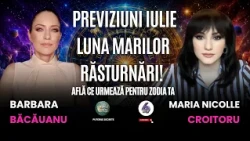 PREVIZIUNI IULIE: LUNA MARILOR RĂSTURNĂRI! AFLĂ CE URMEAZĂ PENTRU ZODIA TA - CU BARBARA BACĂUANU
