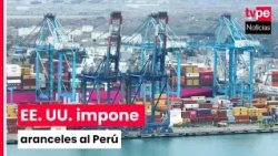 United States imposes new tariffs on Peru and Mincetur evaluates the commercial impact