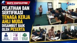 Pelatihan Dan Sertifikasi Tenaga Kerja Ahli Muda Disambut Baik Oleh Peserta